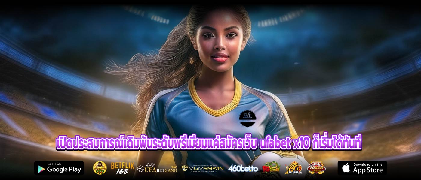 เปิดประสบการณ์เดิมพันระดับพรีเมียมแค่สมัครเว็บ ufabet x10 ก็เริ่มได้ทันที